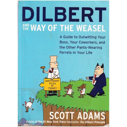 Dilbert and the Way of the Weasel: A Guide to Outwitting Your Boss, Your Coworkers, and the Other Pants-Wearing Ferrets in Your Life by Scott Adams