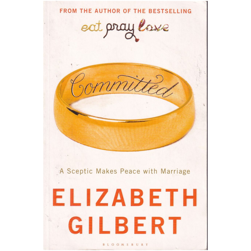 Committed: A Sceptic Makes Peace with Marriage by Elizabeth Gilbert