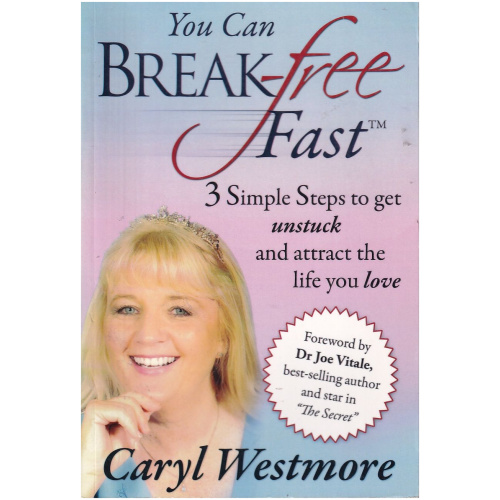 You Can Break Free Fast: 3 Simple Steps to get unstuck and attract the Life you Love by Caryl Westmore