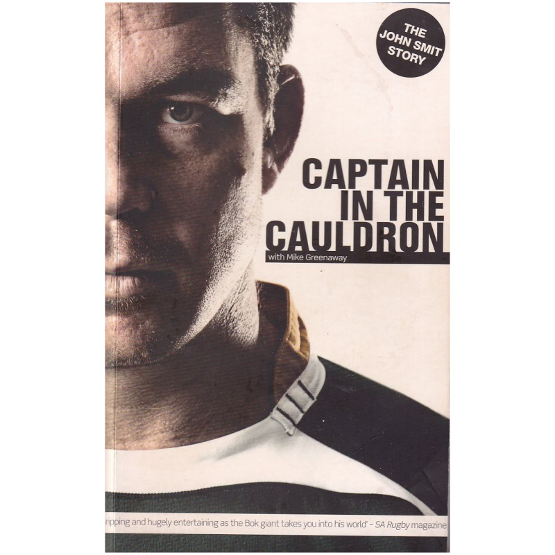 Captain In The Cauldron: The John Smit Story by Mike Greenaway