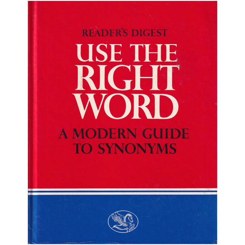 Reader's Digest Use The Right Word - A Modern Guide to Synonyms