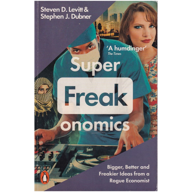 SuperFreakonomics: Bigger, Better and Freakier Ideas from a Rogue Economist by Steven D. Levitt and Stephen J. Dubner