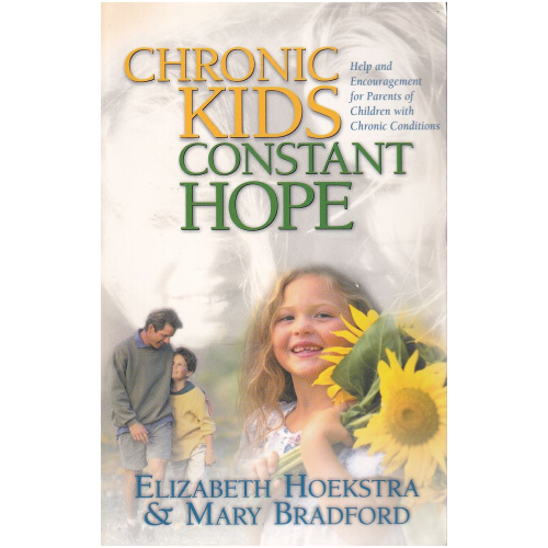 Chronic Kids, Constant Hope: Help and Encouragement for Parents of Children with Chronic Conditions by Elizabeth M. Hoekstra and Mary Bradford