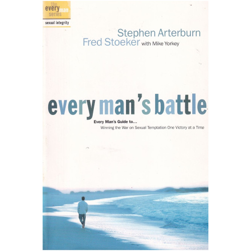 Every Man's Battle: Winning the War on Sexual Temptation One Victory at a Time by Stephen Arterburn, Fred Stoeker and Mike Yorkey