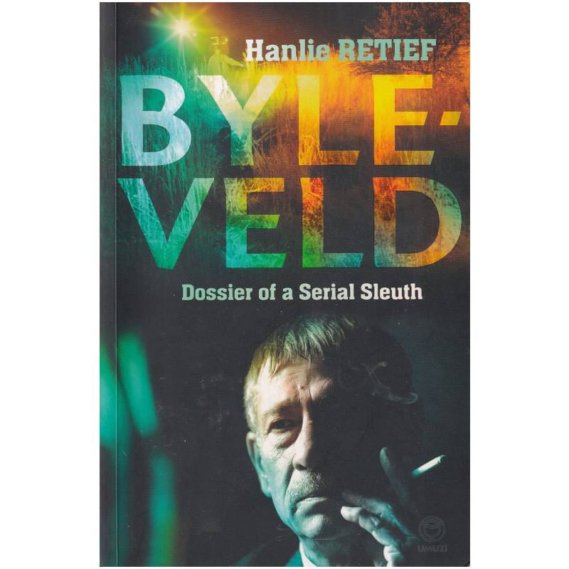 Byleveld - Dossier Of A Serial Sleuth by Hanlie Retief