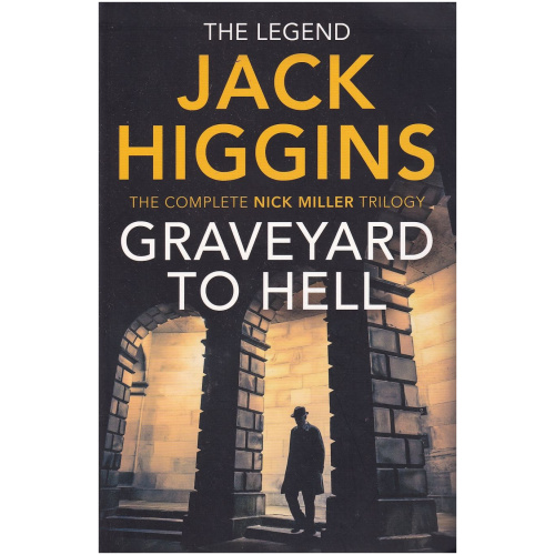 Graveyard to Hell by Harry Patterson , Jack Higgins - The Complete Nick Miller Trilogy