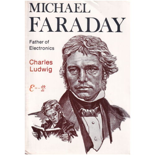 Michael Faraday Father of Electronics by Charles Ludwig