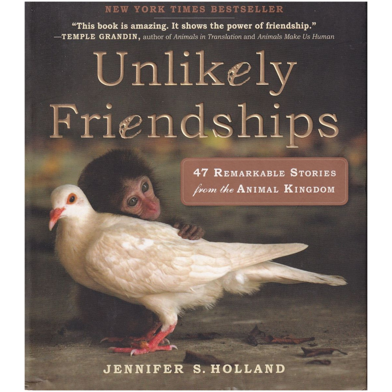 Unlikely Friendships : 47 Remarkable Stories from the Animal Kingdom by Jennifer S. Holland