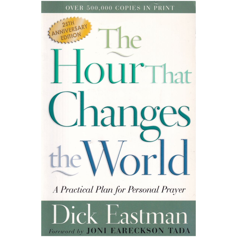 The Hour That Changes the World: A Practical Plan for Personal Prayer by Dick Eastman