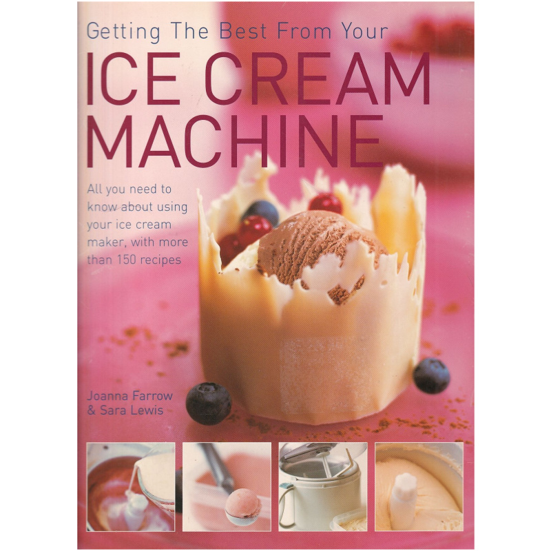 Getting the Best from Your Ice Cream Machine by Joanna Farrow and Sara Lewis