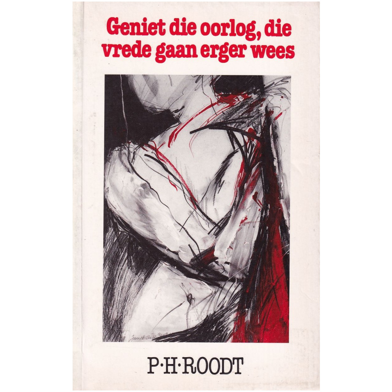 Geniet die oorlog, die vrede gaan erger wees deur P.H. Roodt