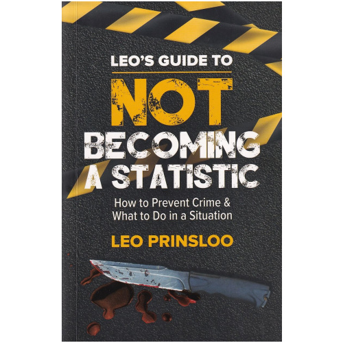 Leo's Guide to NOT becoming a statistic by Leo Prinsloo - How to Prevent Crime and What to do in a Situation