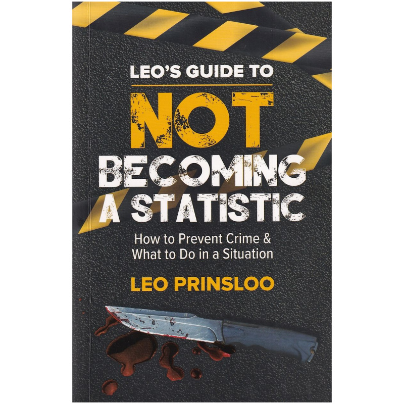 Leo's Guide to NOT becoming a statistic by Leo Prinsloo - How to Prevent Crime and What to do in a Situation