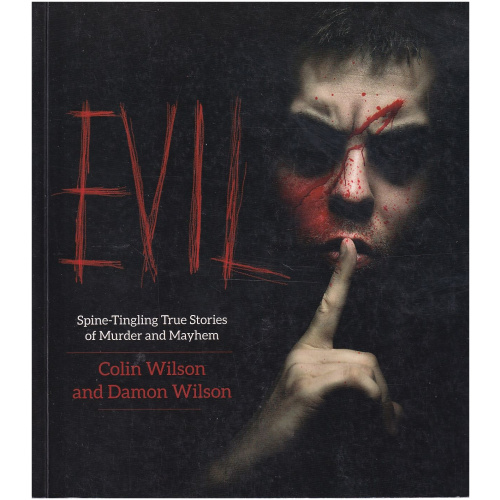 Evil - Spine-Tingling True Stories of Murder and Mayhem by Colin and Damon Wilson