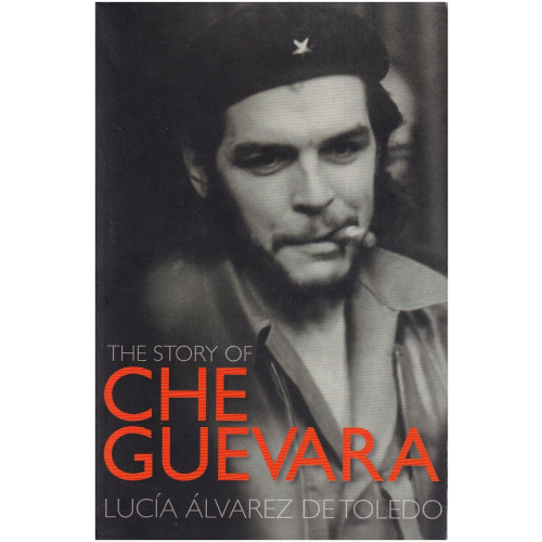 The Story of Che Guevara by Lucia Alvarez De Toledo