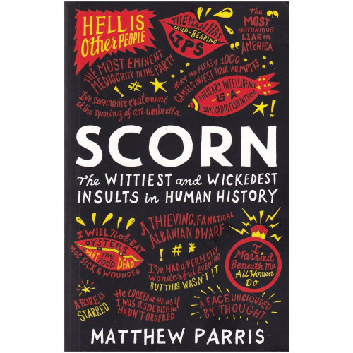 Scorn: The Wittiest and Wickedest Insults in Human History by Matthew Parris