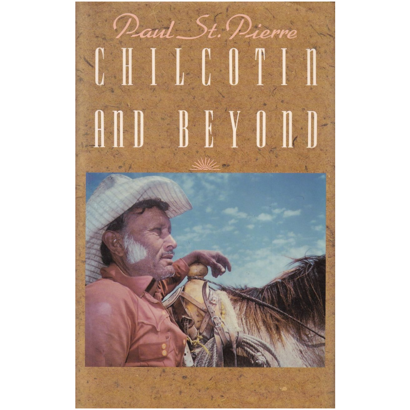 Chilcotin and Beyond by Paul St. Pierre Hardcover