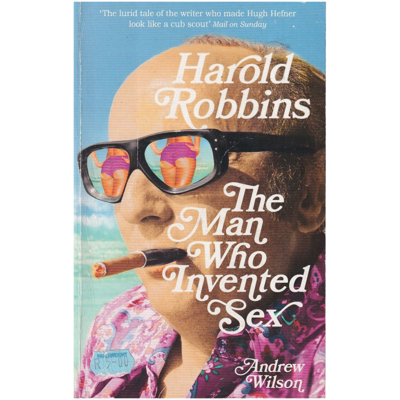 Harold Robbins: The Man Who Invented Sex by Andrew Wilson