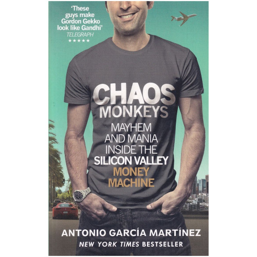 Chaos Monkeys - Mayhem and Manoa inside the Silicon Valley Money Machine by Antonio Garcia Martinez