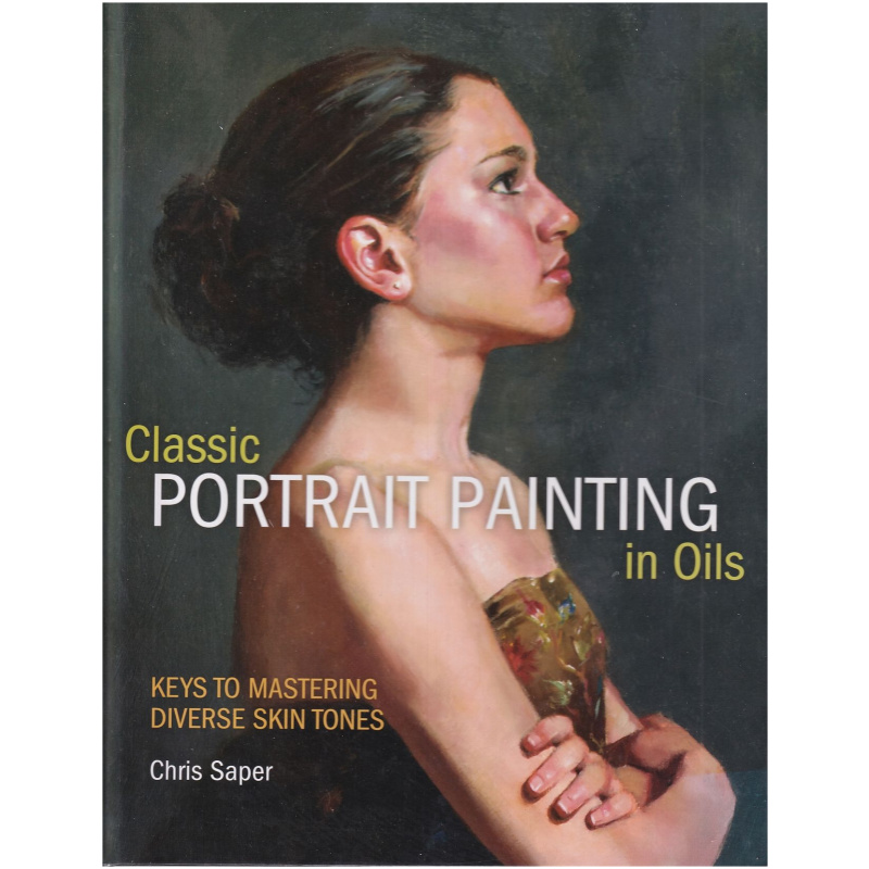 Classic Portrait Painting in Oils by Chris Saper - Hardcover