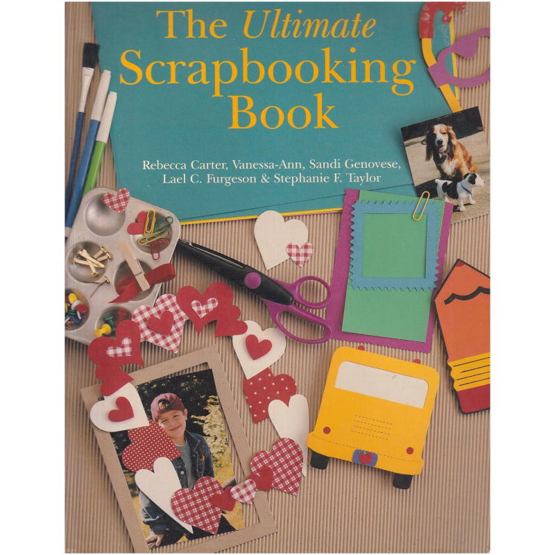 The Ultimate Scrapbooking Book by Rebecca Carter, Vanessa-Ann, Sandi Genovese...