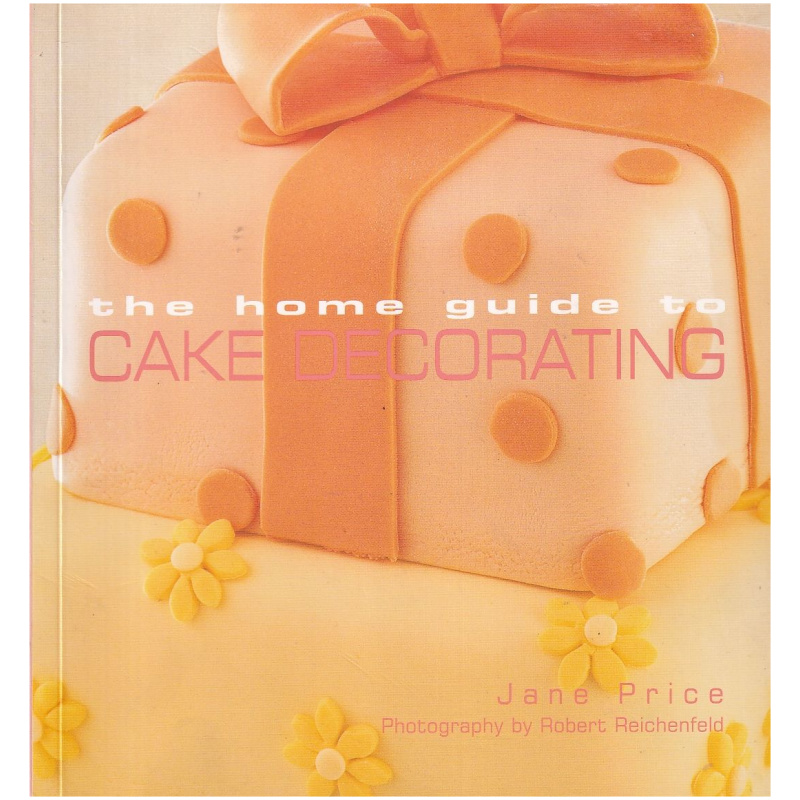 The Home Guide to Cake Decorating by Jane Price