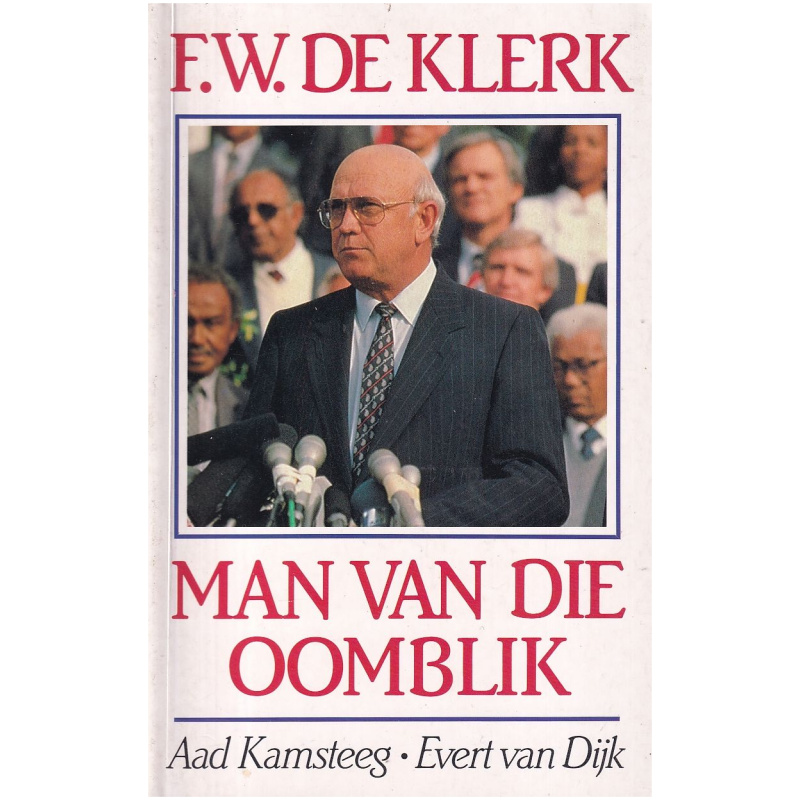 F.W. de Klerk: Man van die Oomblik deur Aad Kamsteeg en Evert van Dijk